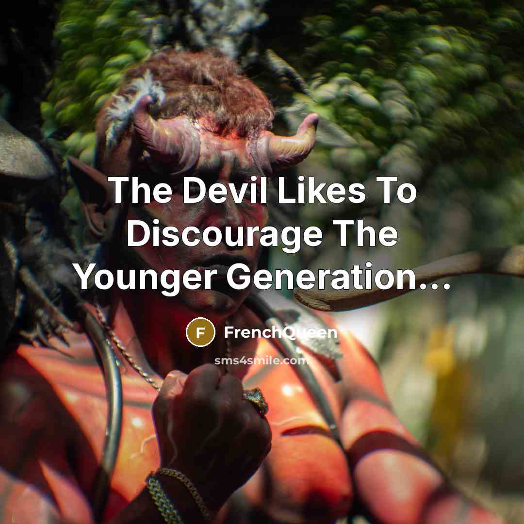 “The Devil Likes To Discourage The Younger Generation...…” quote by Frenchqueen