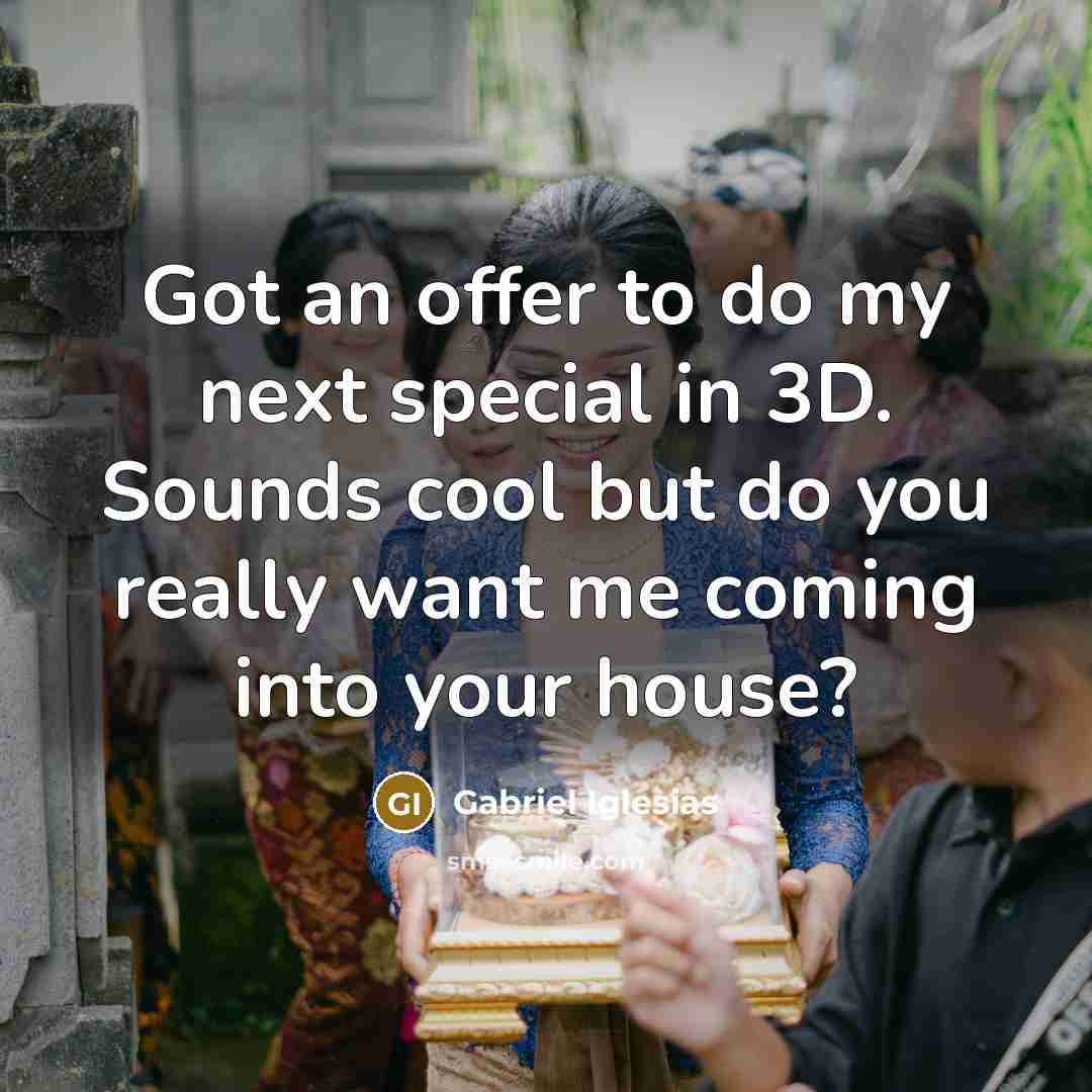 “Got an offer to do my next special in 3D.…” quote by Gabriel Iglesias