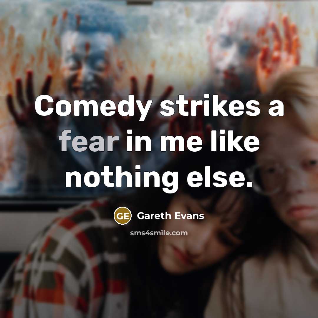 “Comedy strikes a fear in me like nothing else.…” quote by Gareth Evans