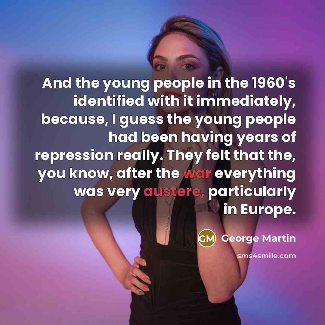 “And the young people in the 1960's identified with it…” quote by George Martin