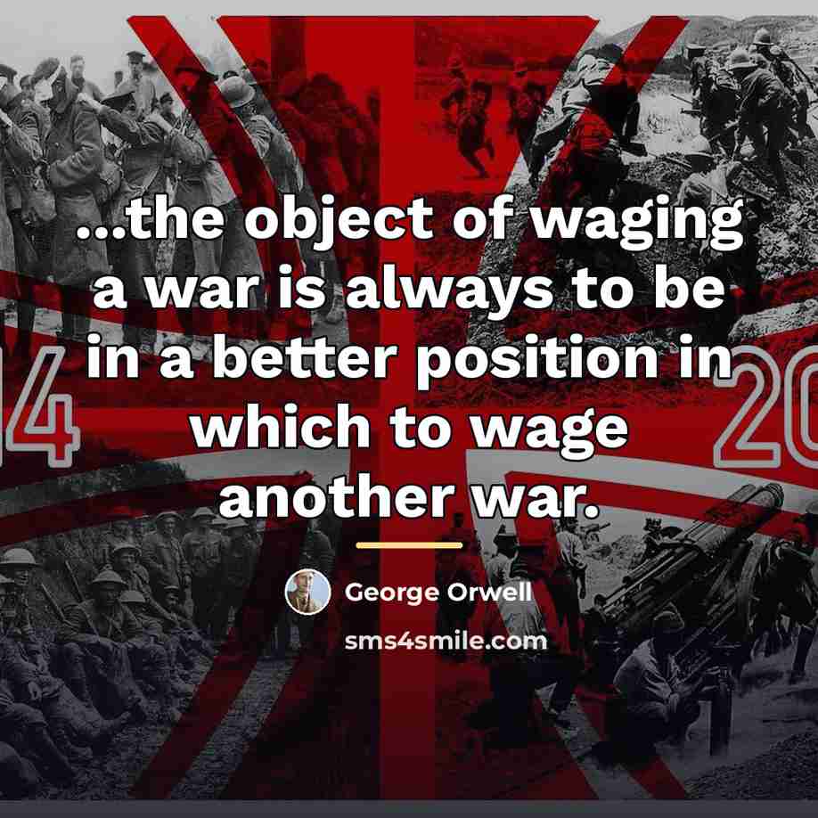 “...the object of waging a war is always to be…” quote by George Orwell