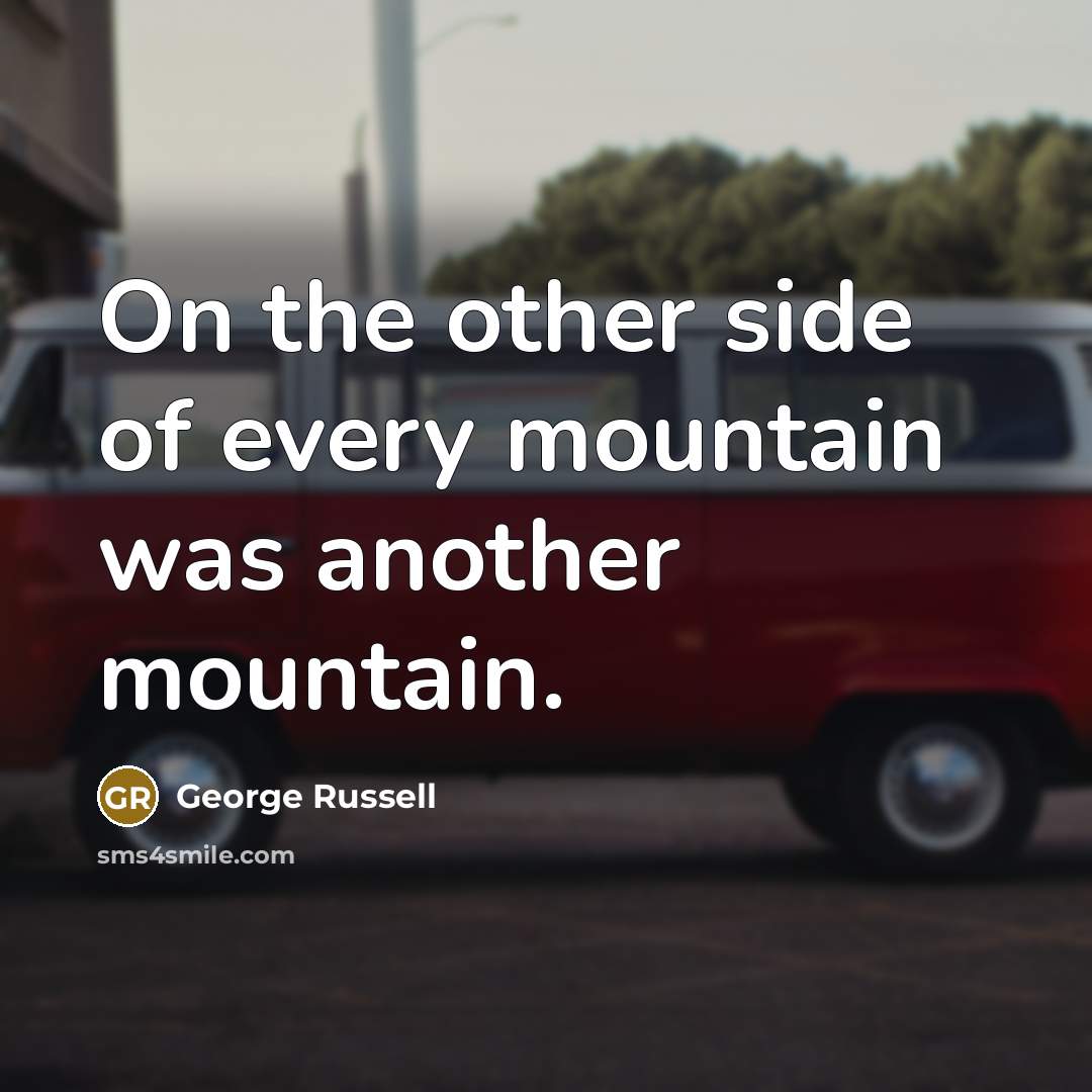 “On the other side of every mountain was another mountain.…” quote by George Russell