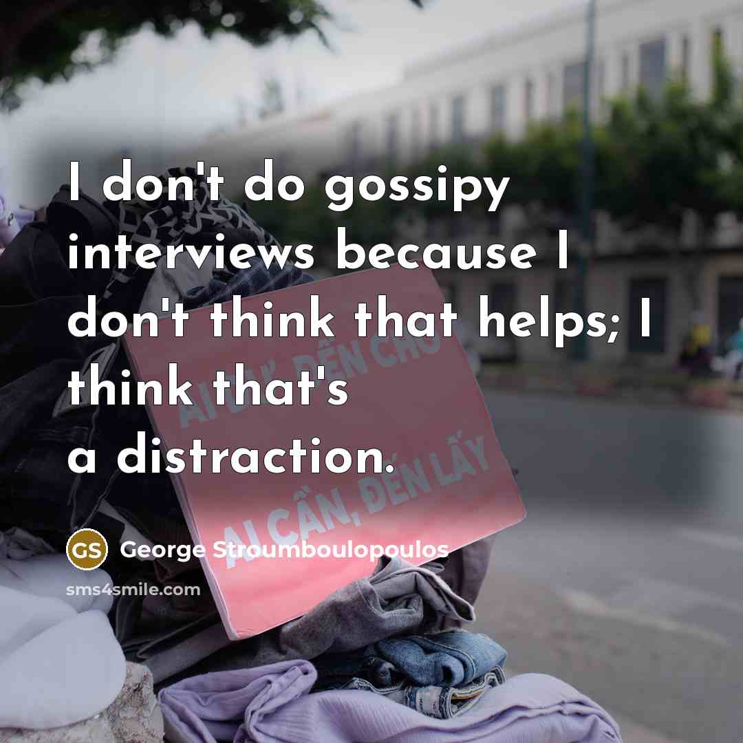 “I don't do gossipy interviews because I don't think that…” quote by George Stroumboulopoulos
