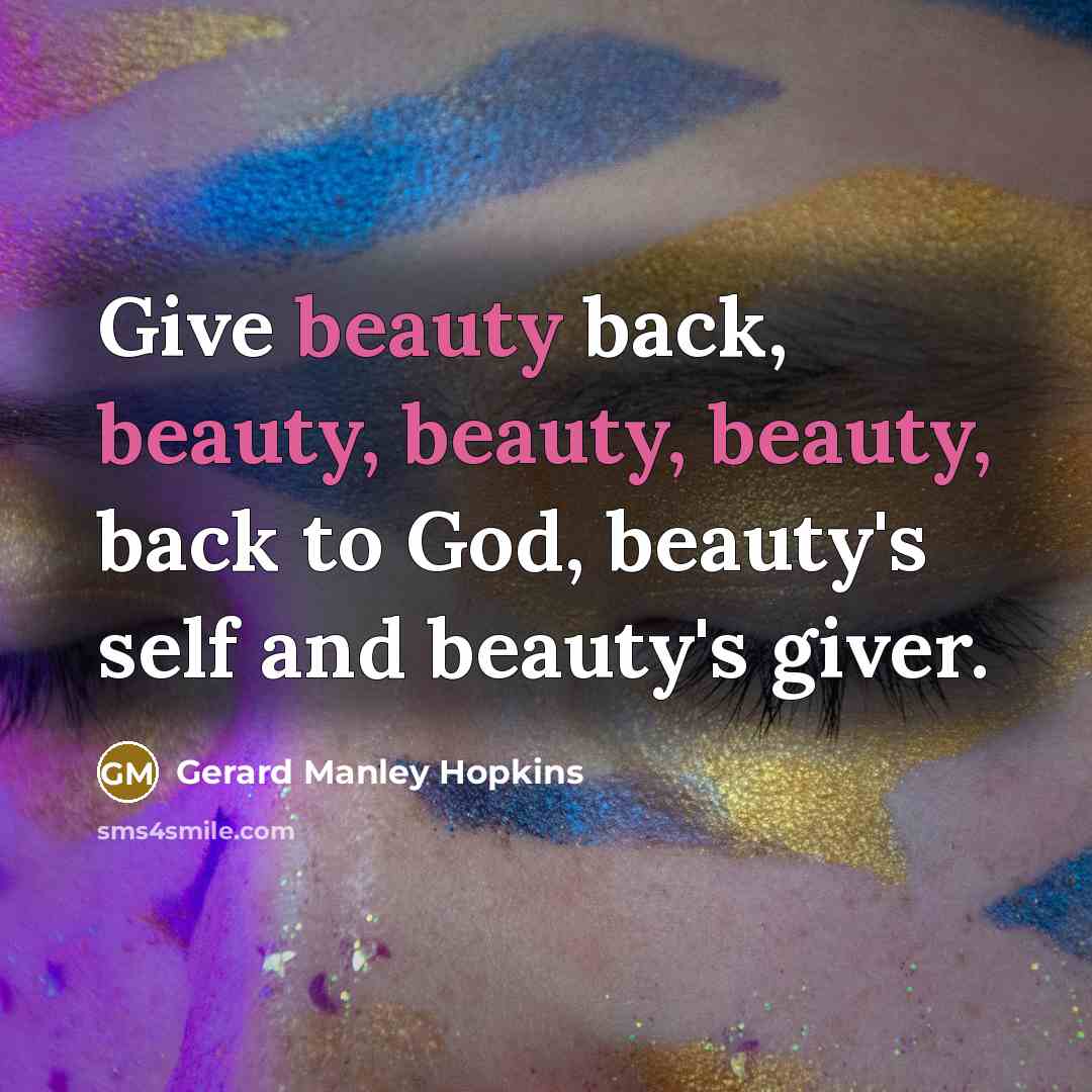 “Give beauty back, beauty, beauty, beauty, back to God, beauty's…” quote by Gerard Manley Hopkins