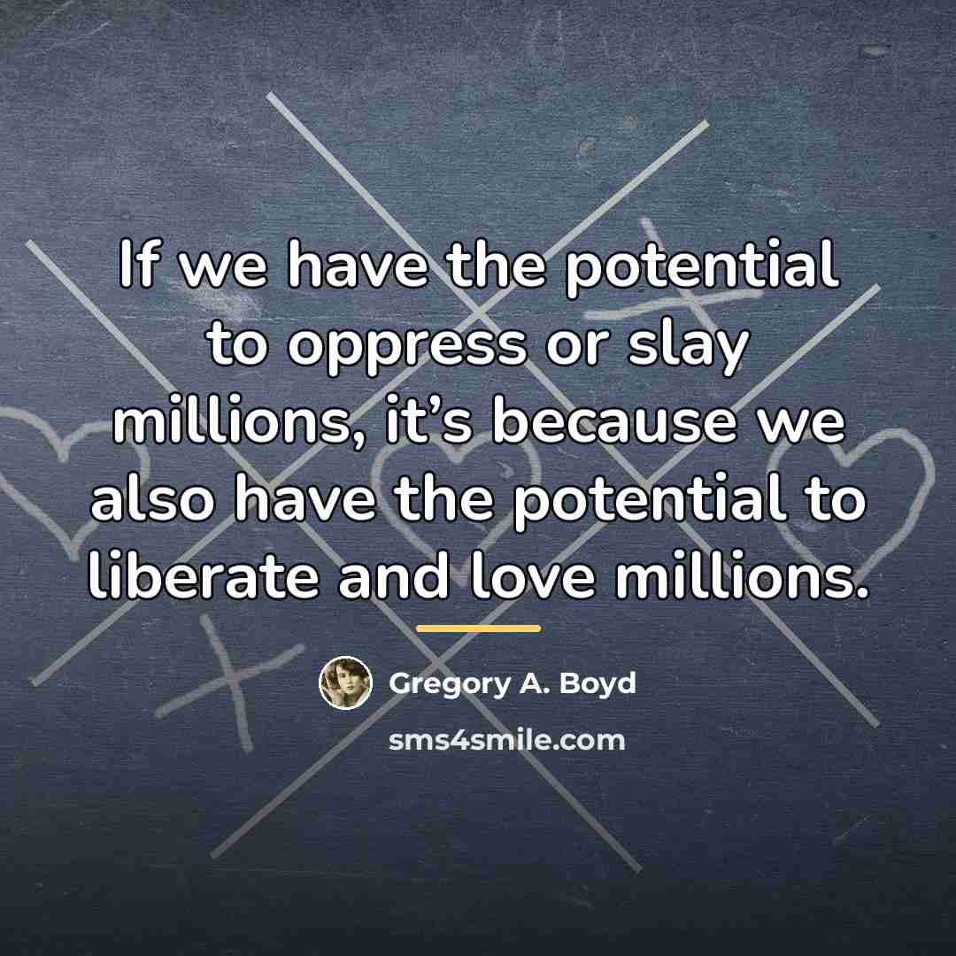 “If we have the potential to oppress or slay millions,…” quote by Gregory A. Boyd