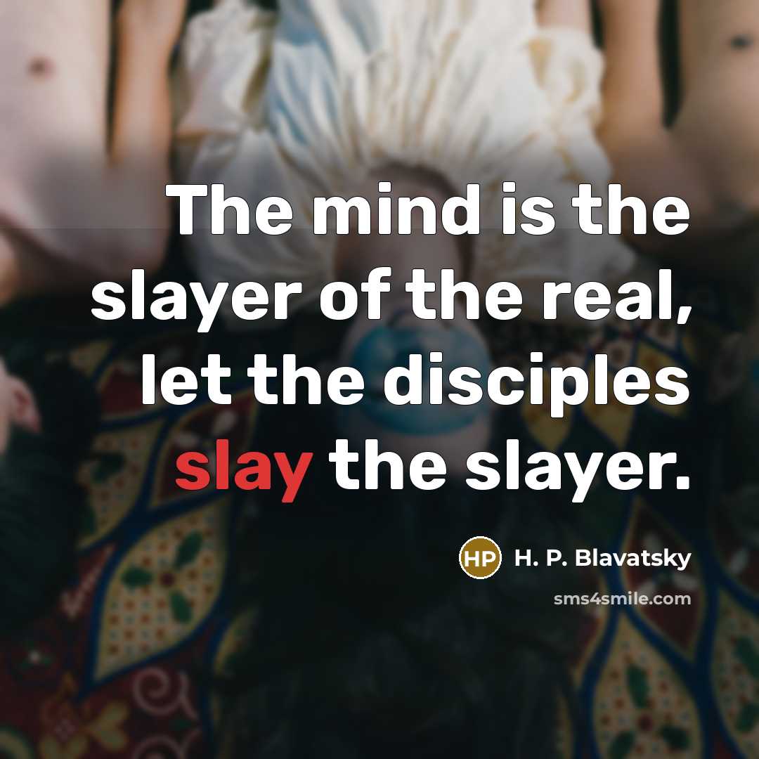 “The mind is the slayer of the real, let the…” quote by H. P. Blavatsky