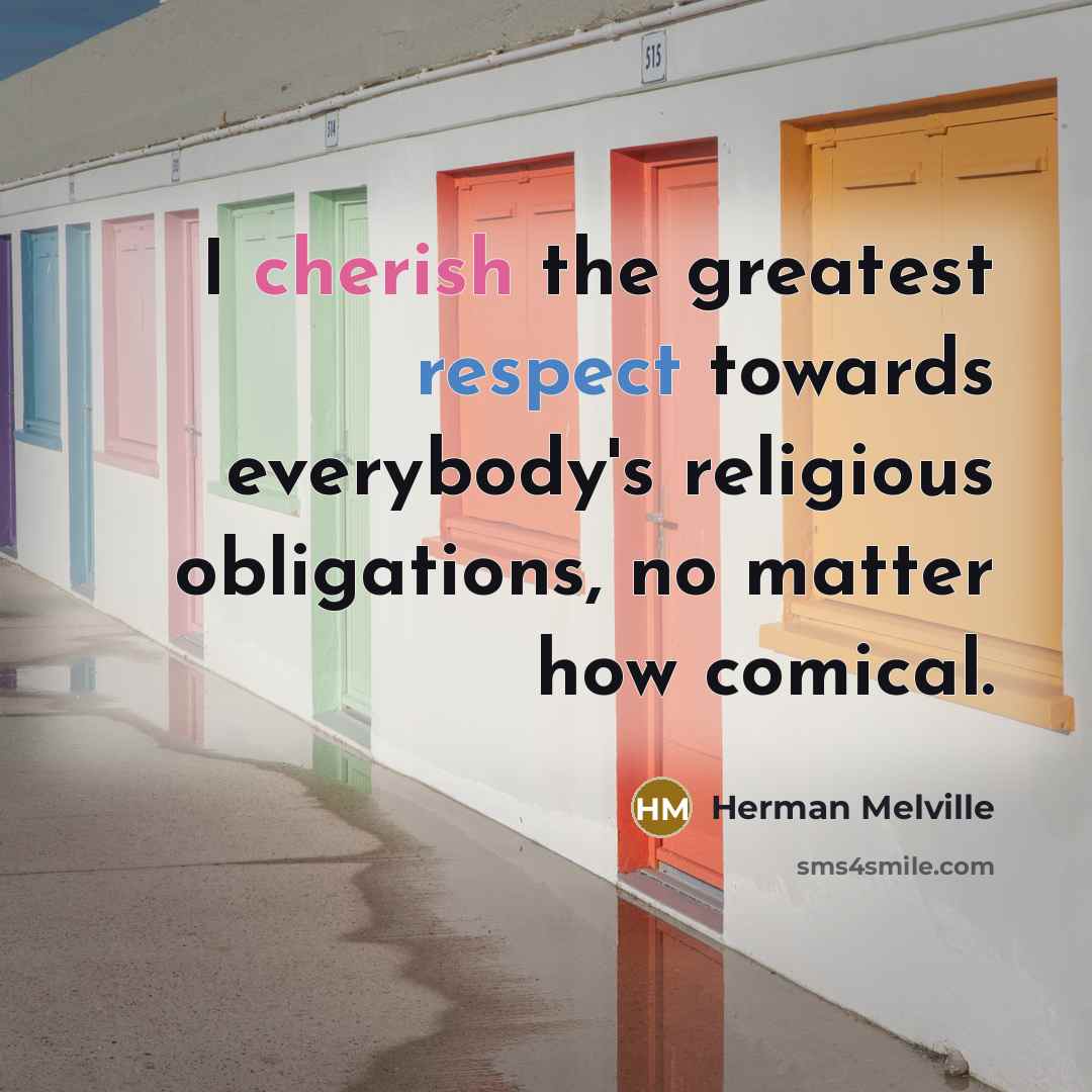 “I cherish the greatest respect towards everybody's religious obligations, no…” quote by Herman Melville
