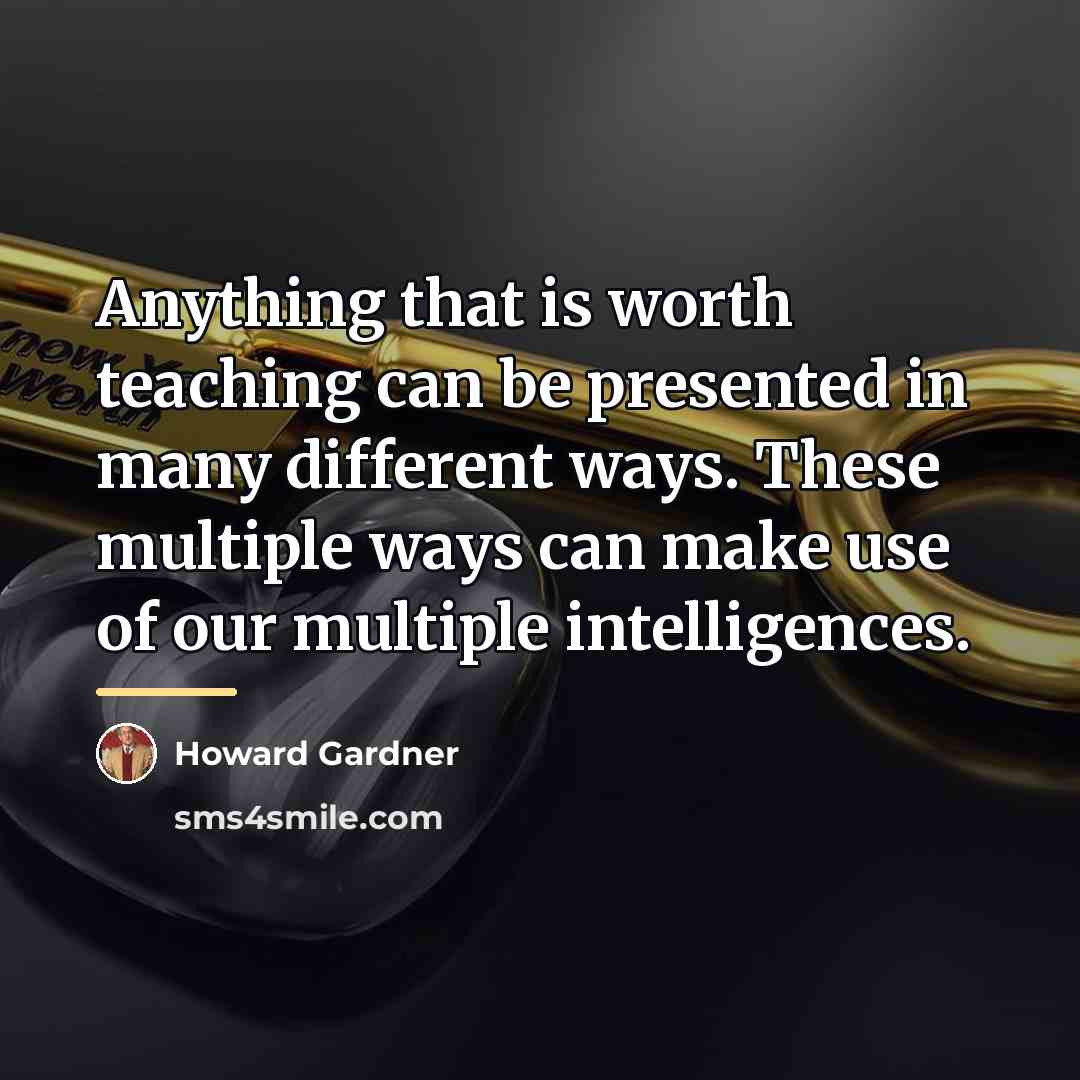 “Anything that is worth teaching can be presented in many…” quote by Howard Gardner
