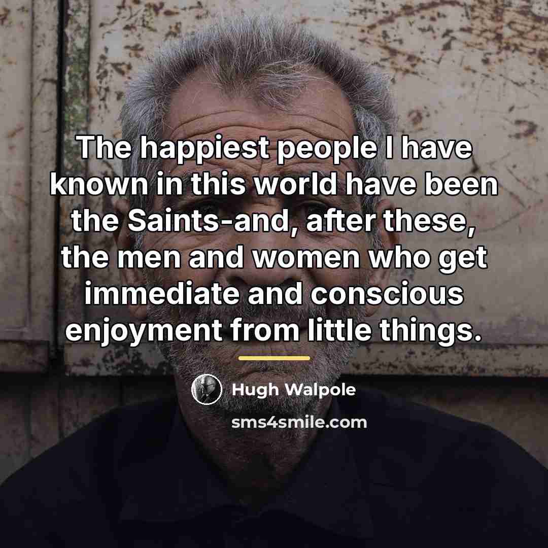 “The happiest people I have known in this world have…” quote by Hugh Walpole