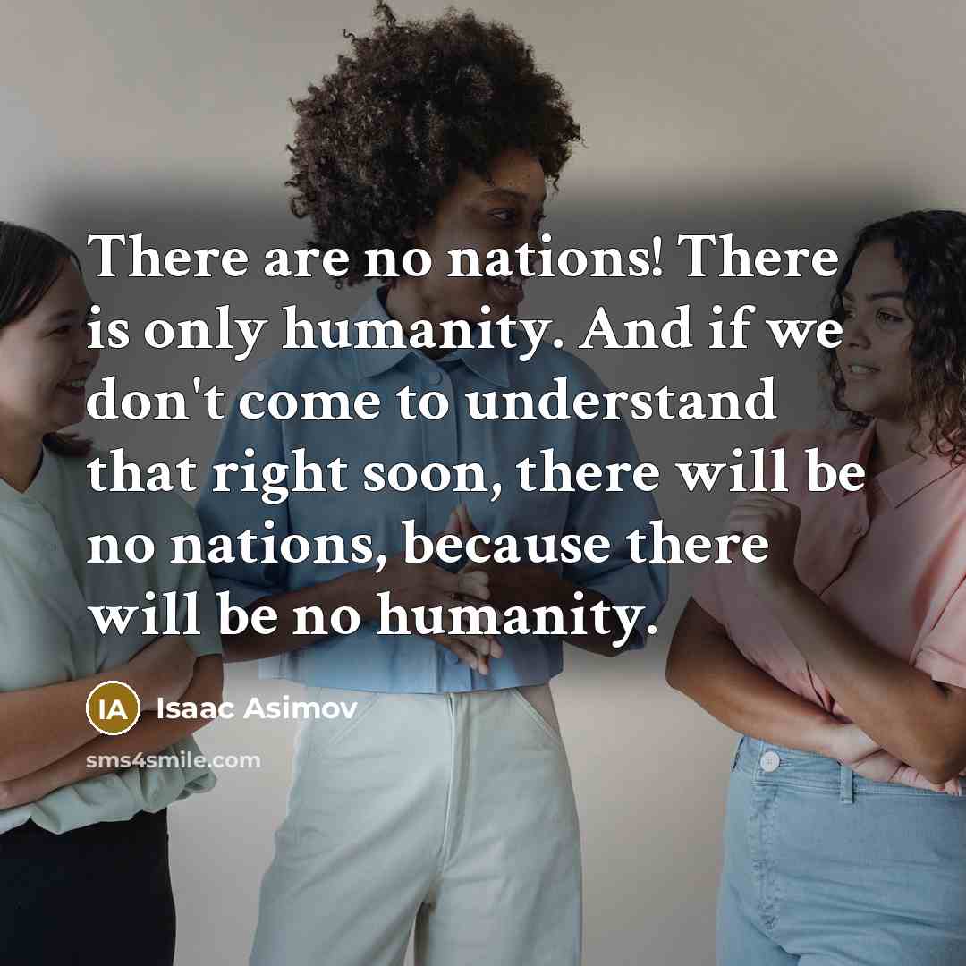 “There are no nations! There is only humanity. And if…” quote by Isaac Asimov