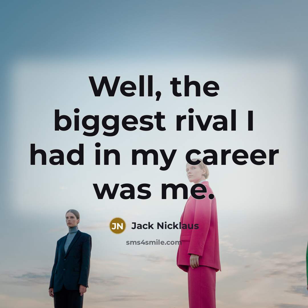 “Well, the biggest rival I had in my career was…” quote by Jack Nicklaus