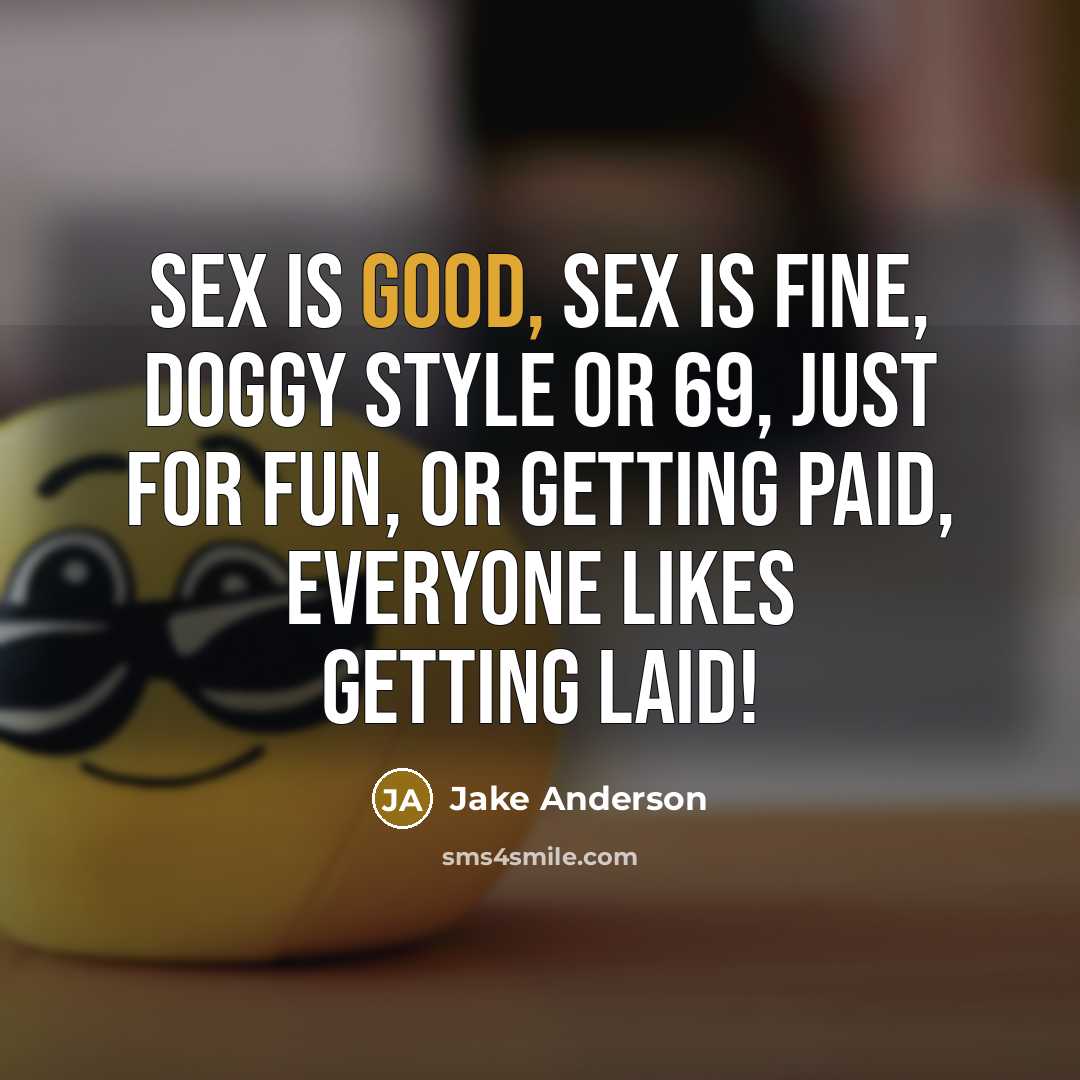 “Sex is good, sex is fine, doggy style or 69,…” quote by Jake Anderson