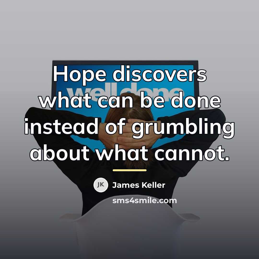 “Hope discovers what can be done instead of grumbling about…” quote by James Keller