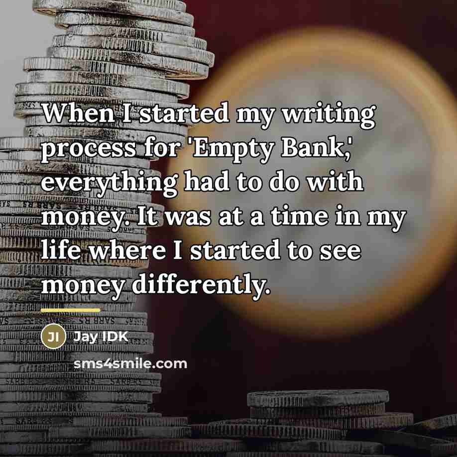 “When I started my writing process for 'Empty Bank,' everything…” quote by Jay IDK
