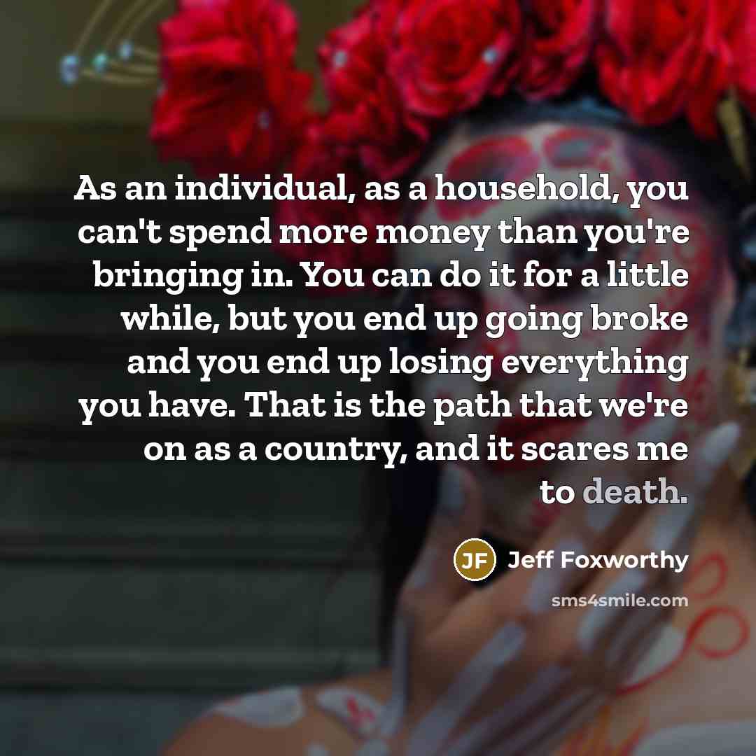 “As an individual, as a household, you can't spend more…” quote by Jeff Foxworthy