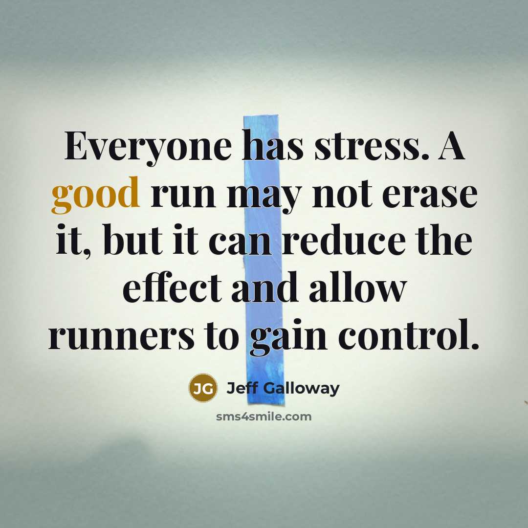 “Everyone has stress. A good run may not erase it,…” quote by Jeff Galloway