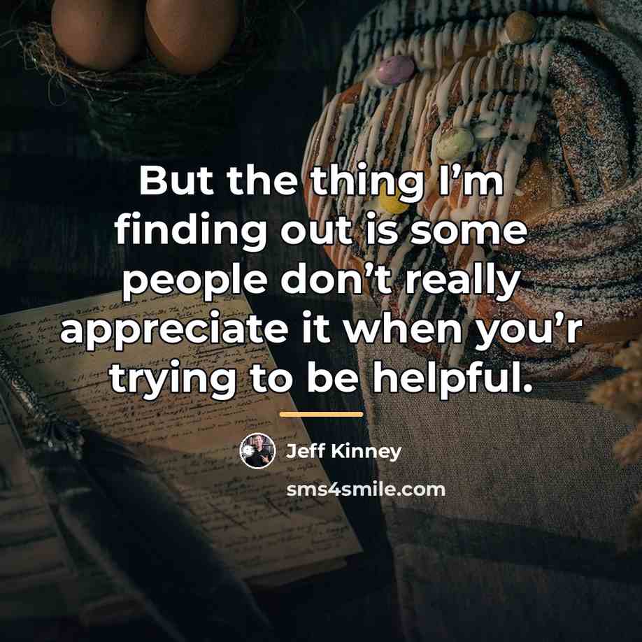 “But the thing I’m finding out is some people don’t…” quote by Jeff Kinney