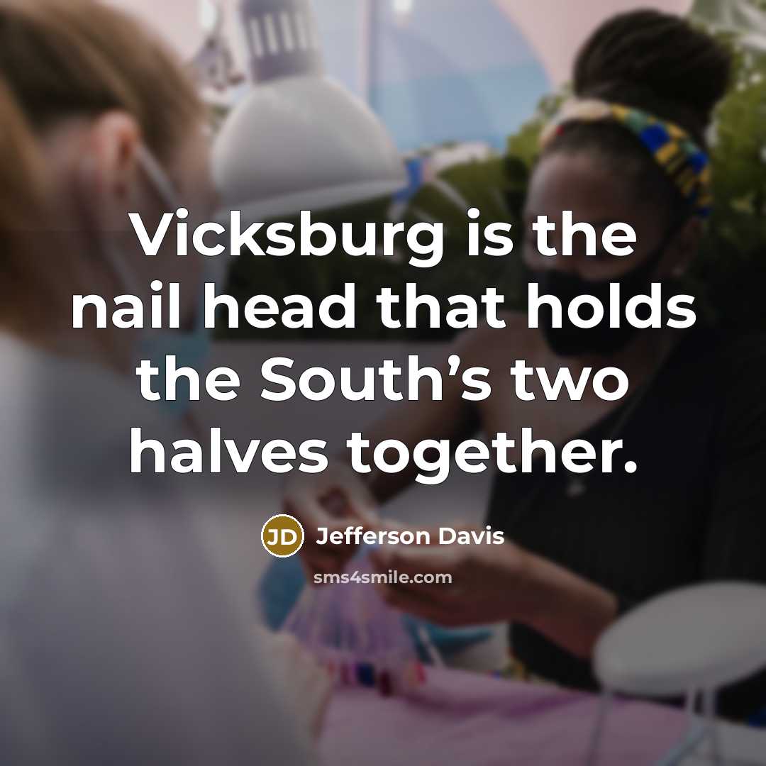“Vicksburg is the nail head that holds the South’s two…” quote by Jefferson Davis