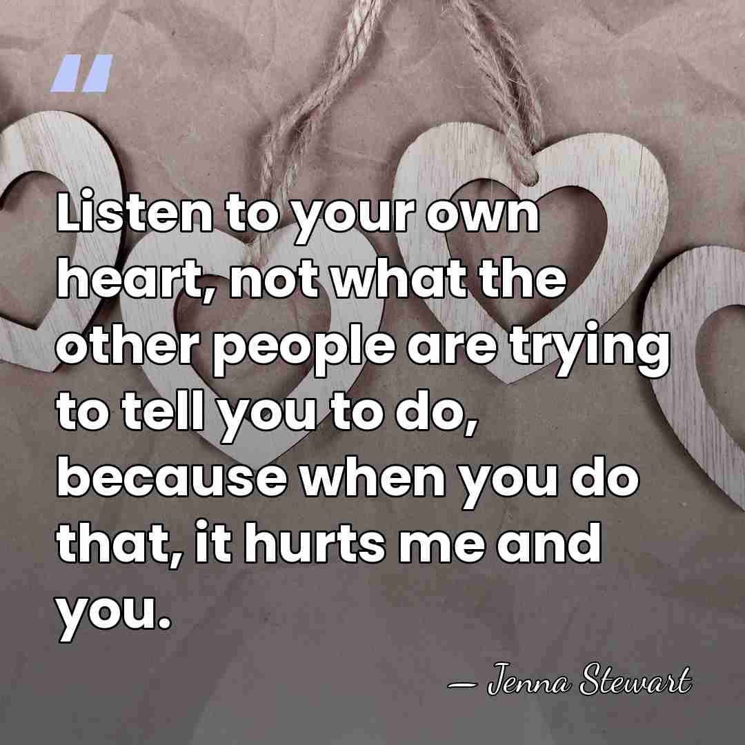 Listen to your own heart, not what the other people are trying&hellip; - Jenna Stewart