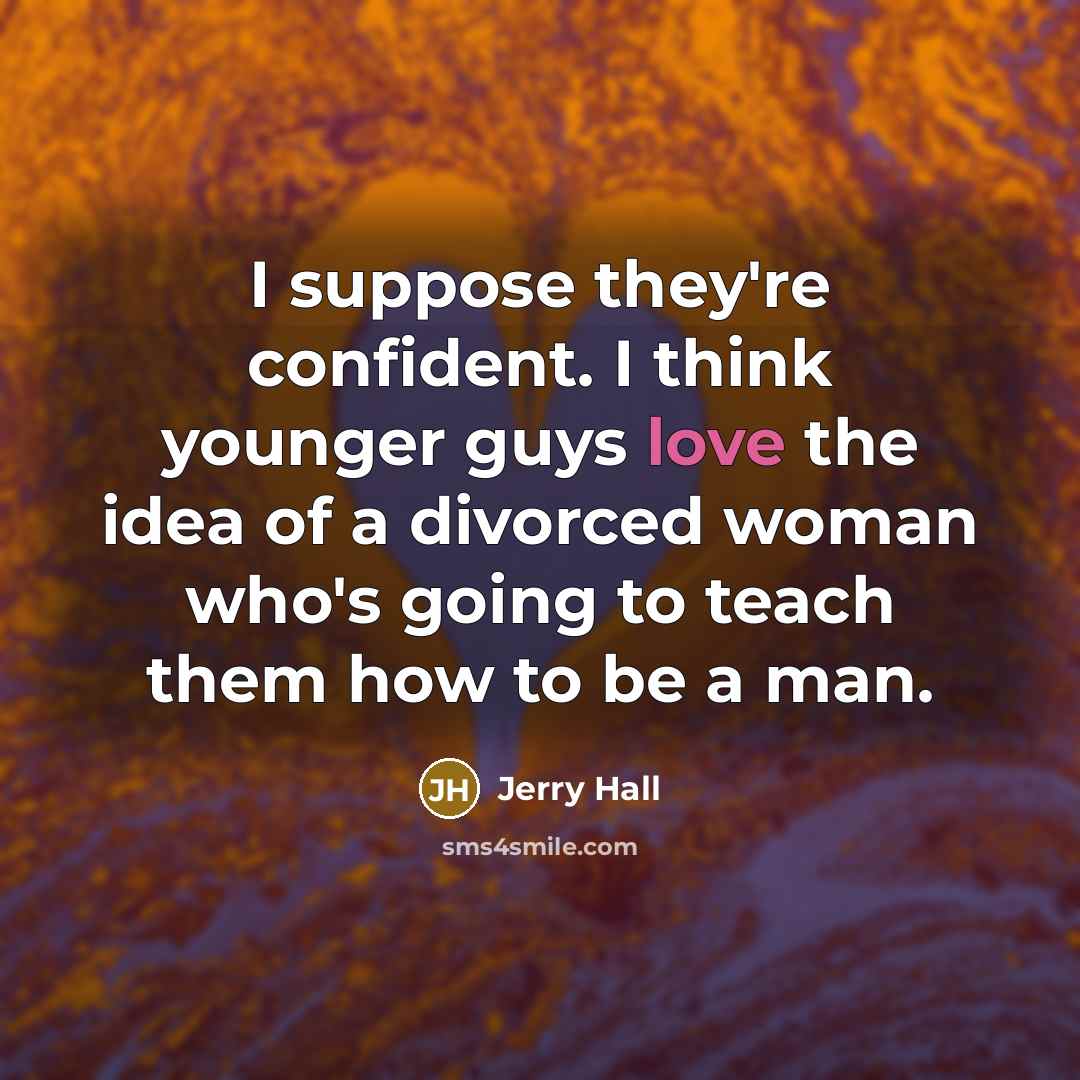“I suppose they're confident. I think younger guys love the…” quote by Jerry Hall