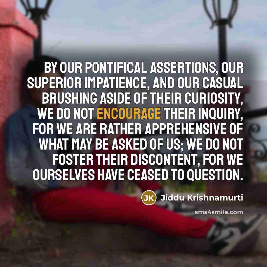 “By our pontifical assertions, our superior impatience, and our casual…” quote by Jiddu Krishnamurti