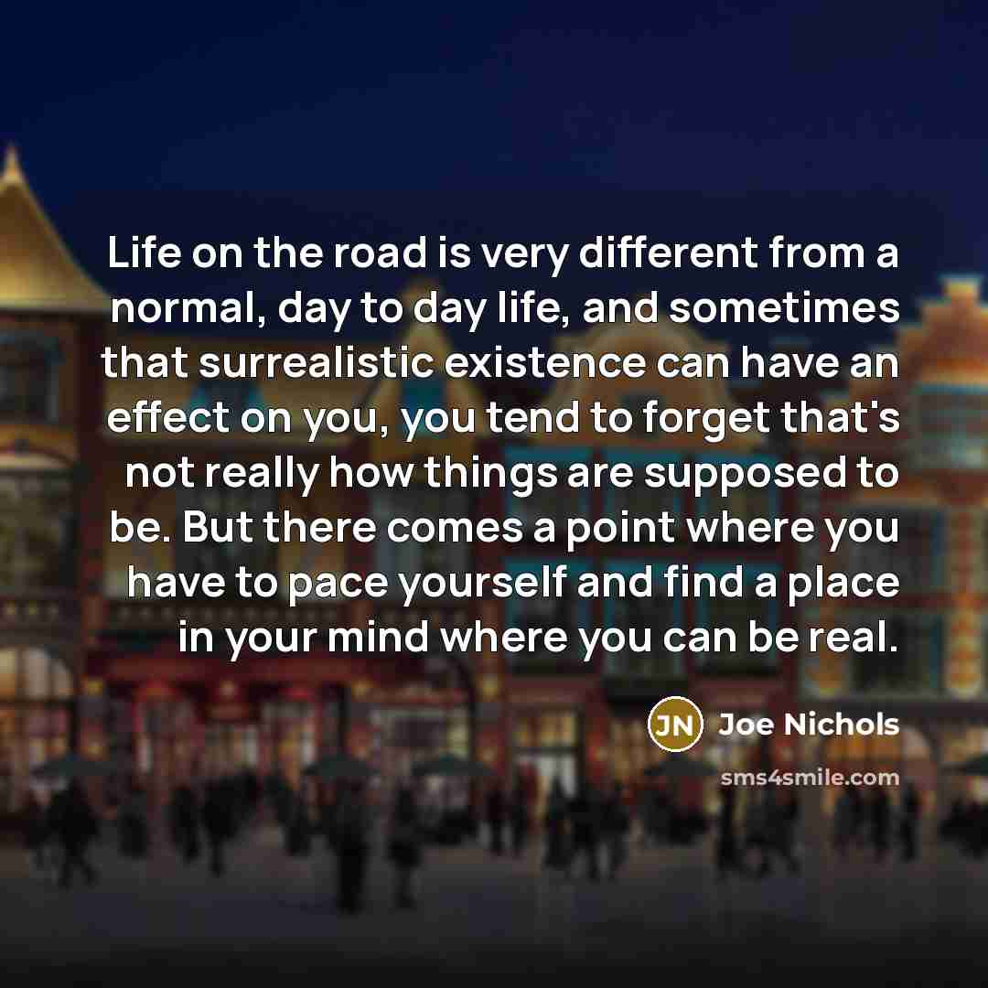 “Life on the road is very different from a normal,…” quote by Joe Nichols
