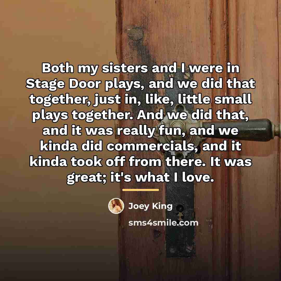 “Both my sisters and I were in Stage Door plays,…” quote by Joey King