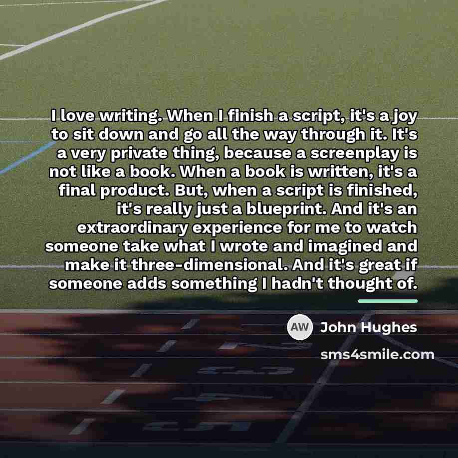 “I love writing. When I finish a script, it's a…” quote by John Hughes