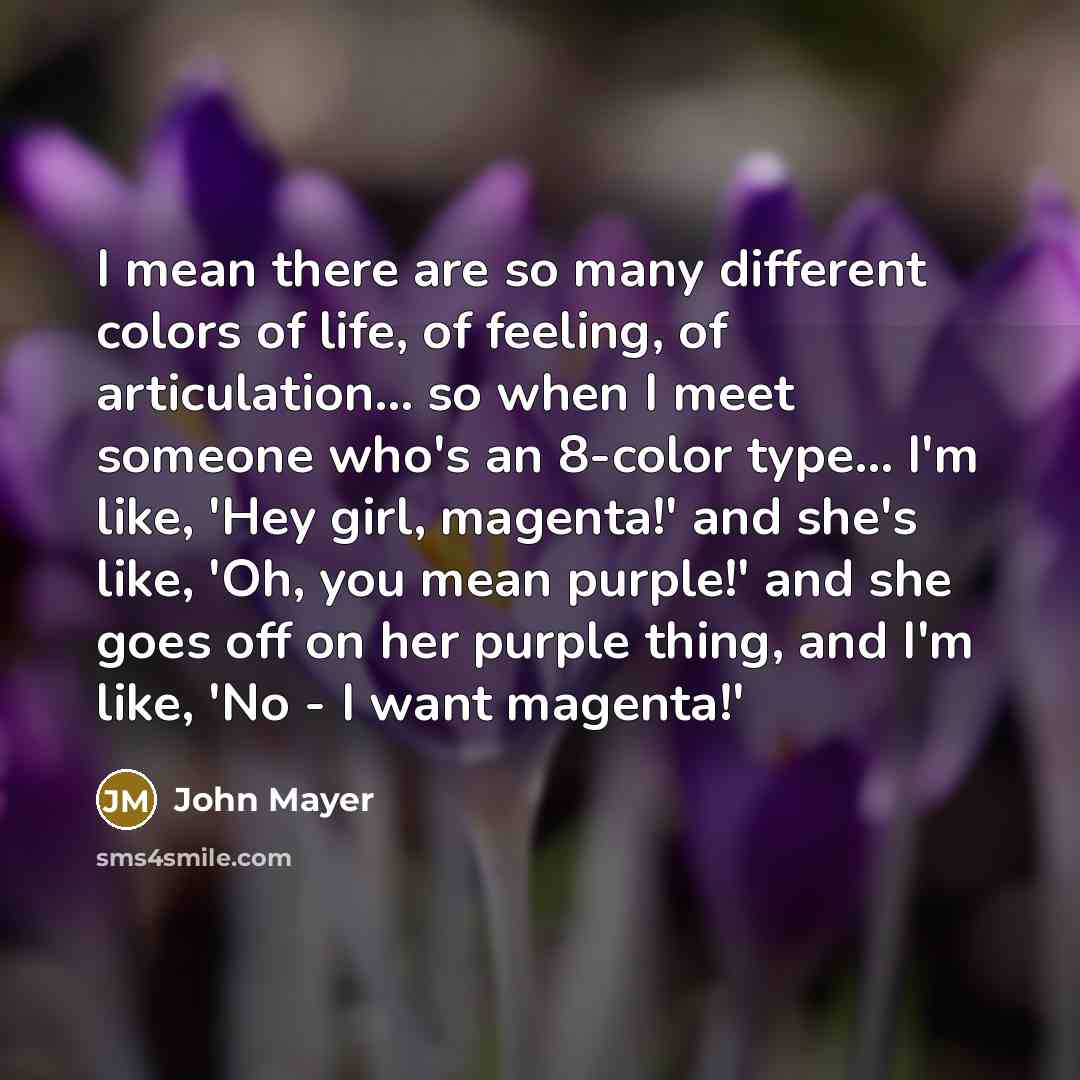 “I mean there are so many different colors of life,…” quote by John Mayer