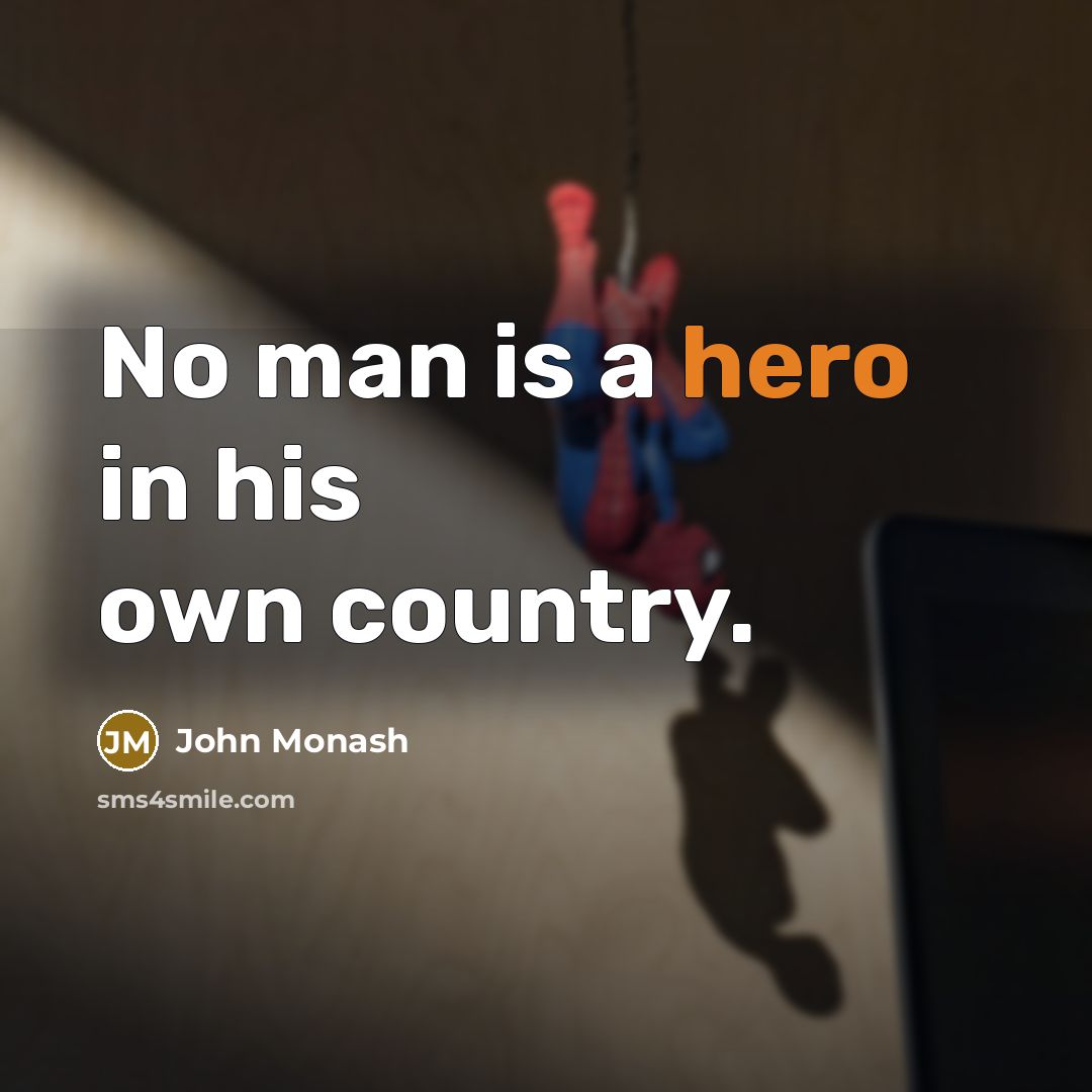 “No man is a hero in his own country.…” quote by John Monash