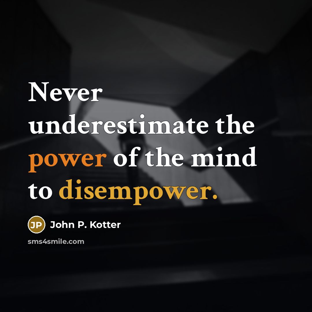 “Never underestimate the power of the mind to disempower.…” quote by John P. Kotter