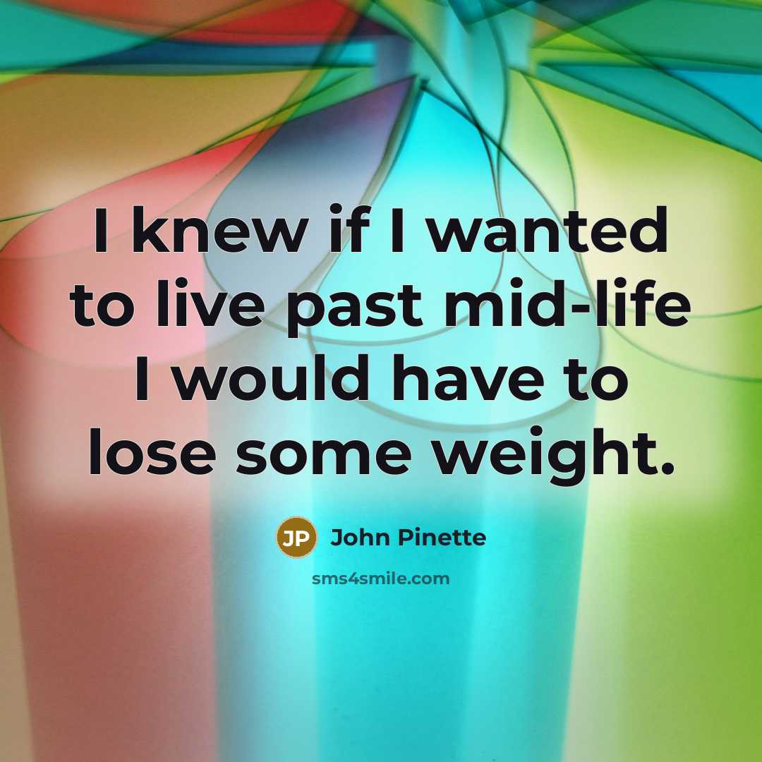 “I knew if I wanted to live past mid-life I…” quote by John Pinette
