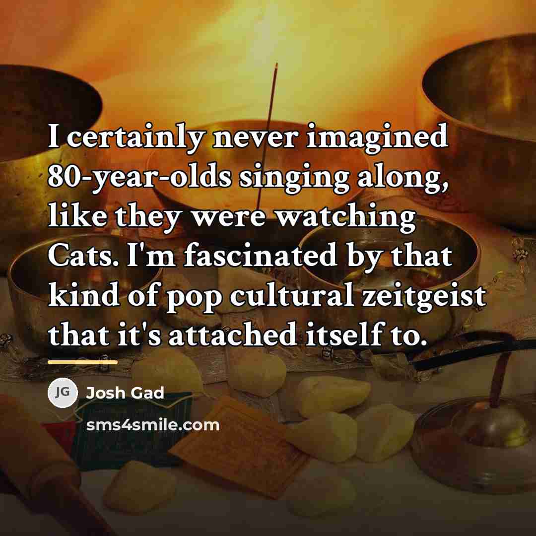 “I certainly never imagined 80-year-olds singing along, like they were…” quote by Josh Gad