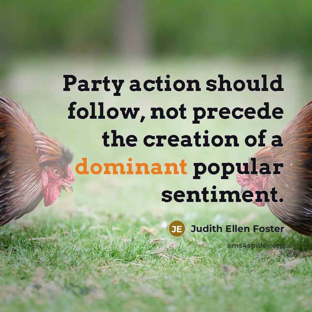 “Party action should follow, not precede the creation of a…” quote by Judith Ellen Foster