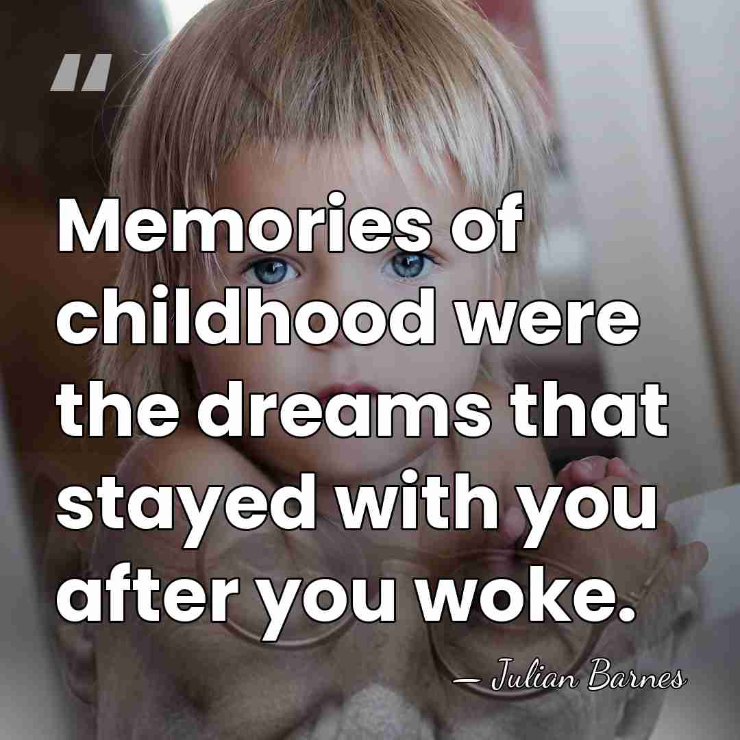 Memories of childhood were the dreams that stayed with you after you&hellip; - Julian Barnes