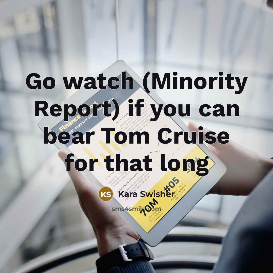 “Go watch (Minority Report) if you can bear Tom Cruise…” quote by Kara Swisher