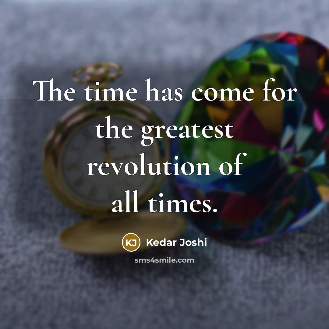 “The time has come for the greatest revolution of all…” quote by Kedar Joshi