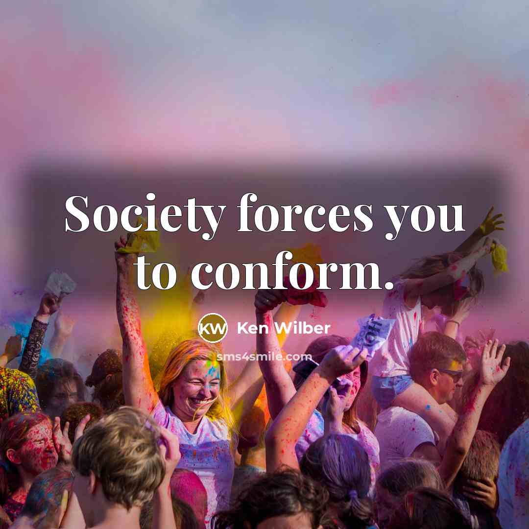 “Society forces you to conform.…” quote by Ken Wilber