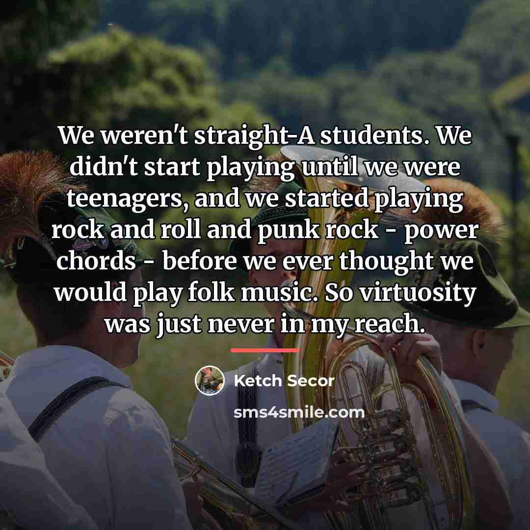 “We weren't straight-A students. We didn't start playing until we…” quote by Ketch Secor