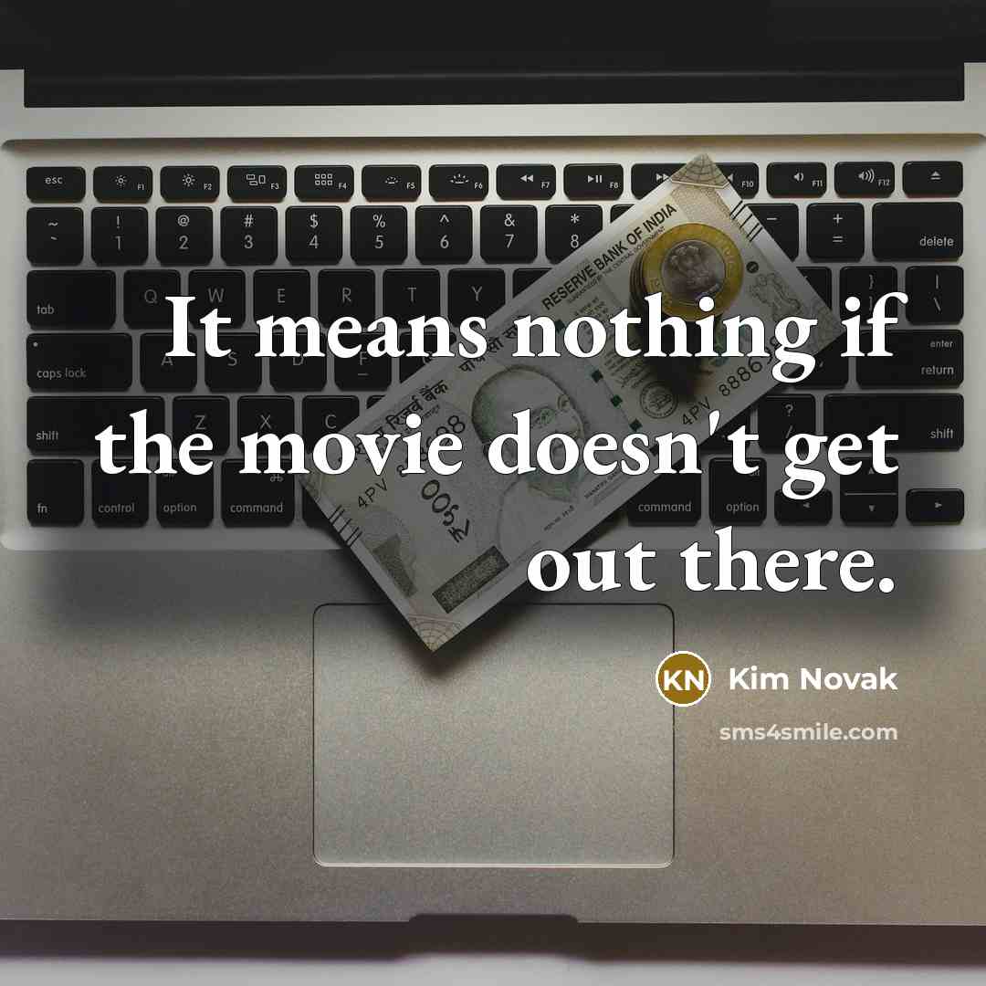 “It means nothing if the movie doesn't get out there.…” quote by Kim Novak
