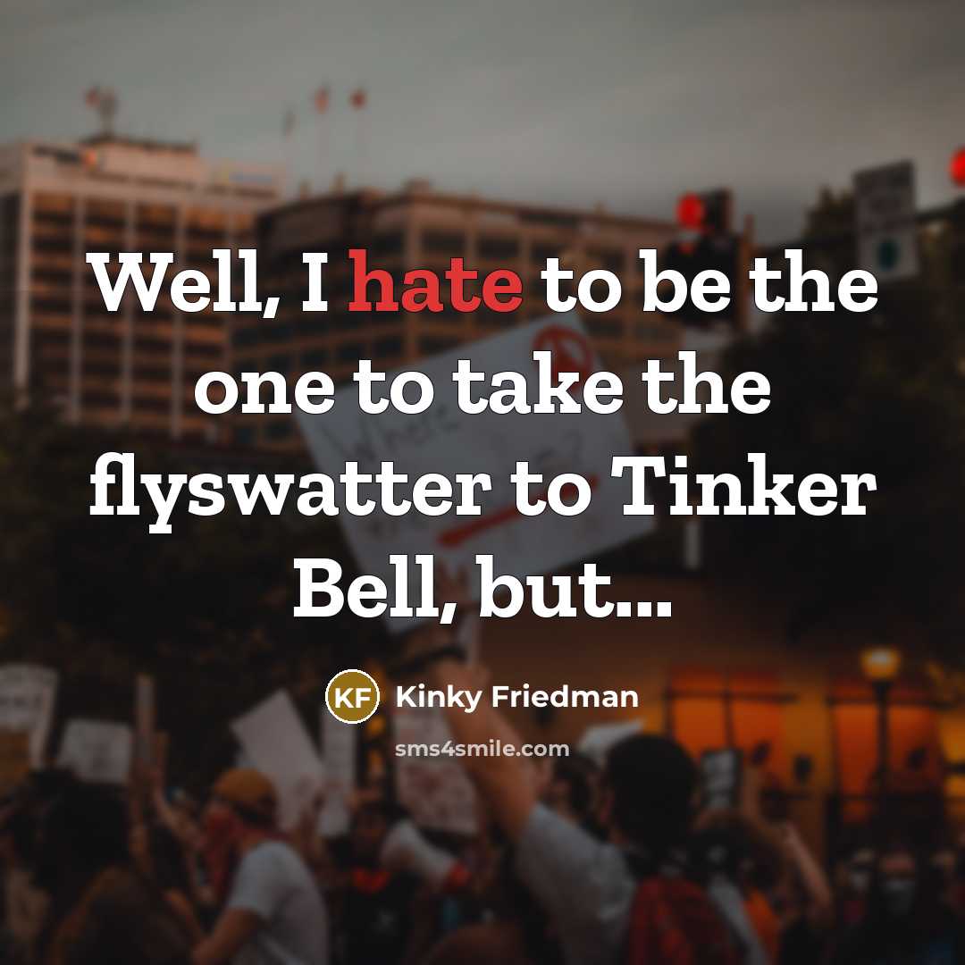 “Well, I hate to be the one to take the…” quote by Kinky Friedman