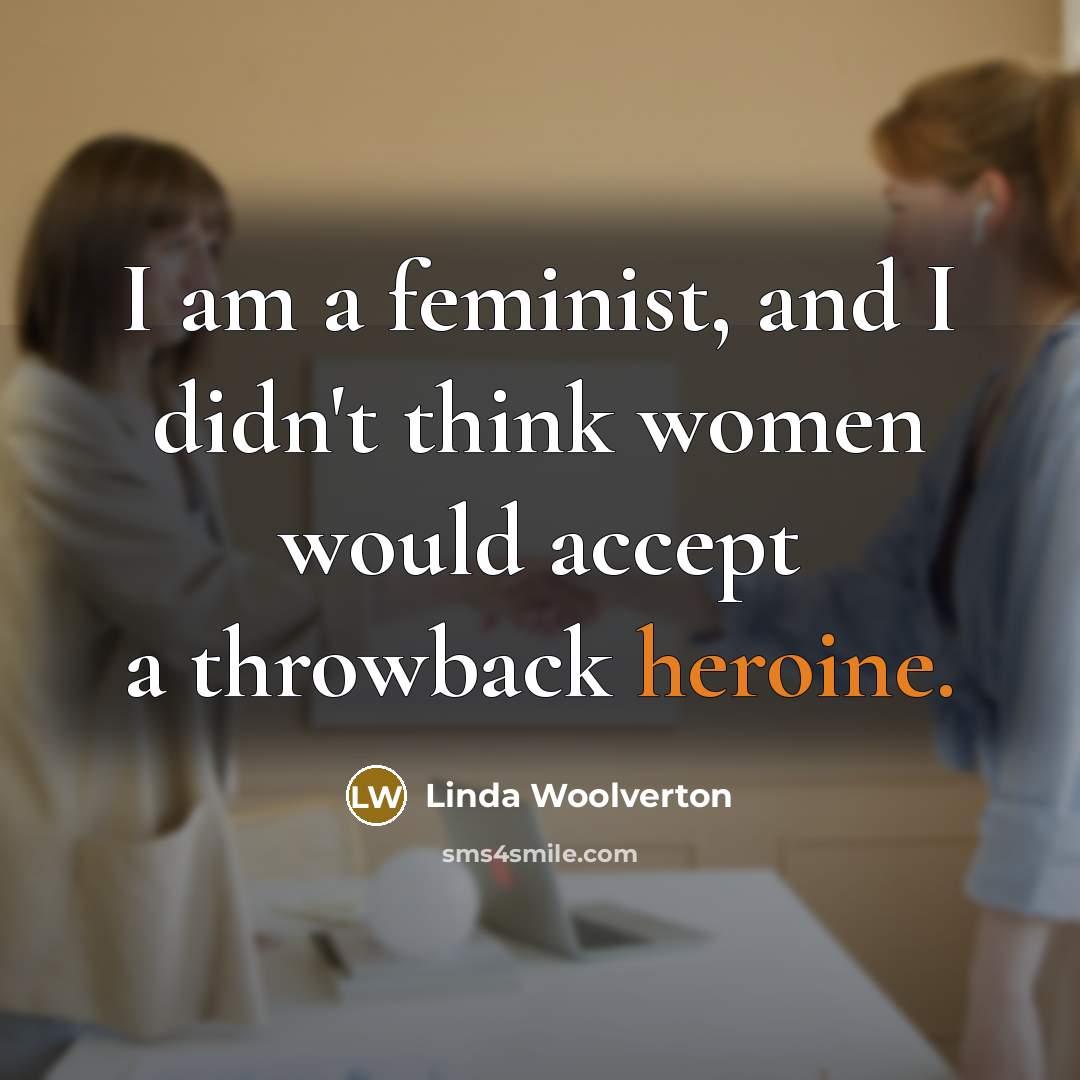“I am a feminist, and I didn't think women would…” quote by Linda Woolverton