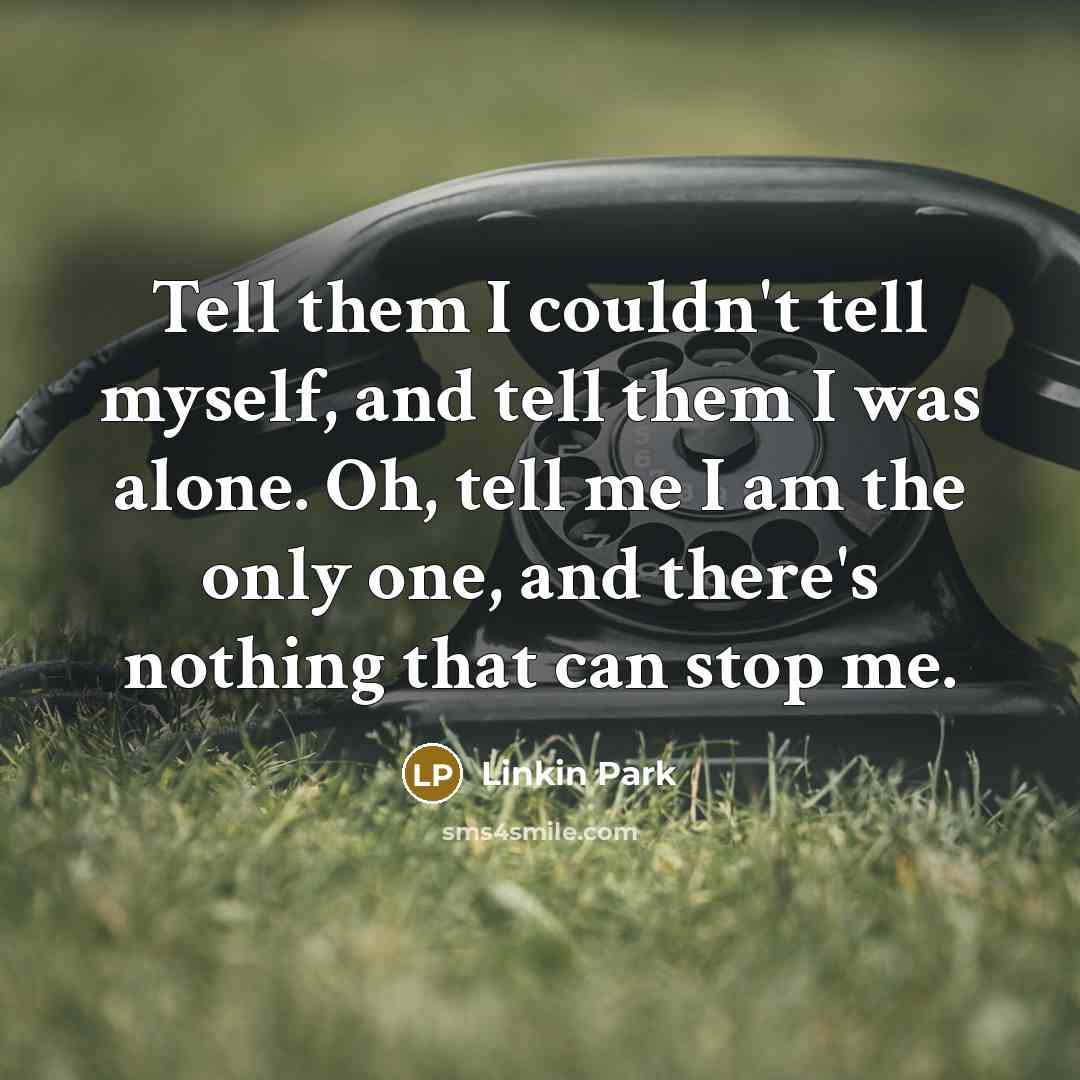 “Tell them I couldn't tell myself, and tell them I…” quote by Linkin Park