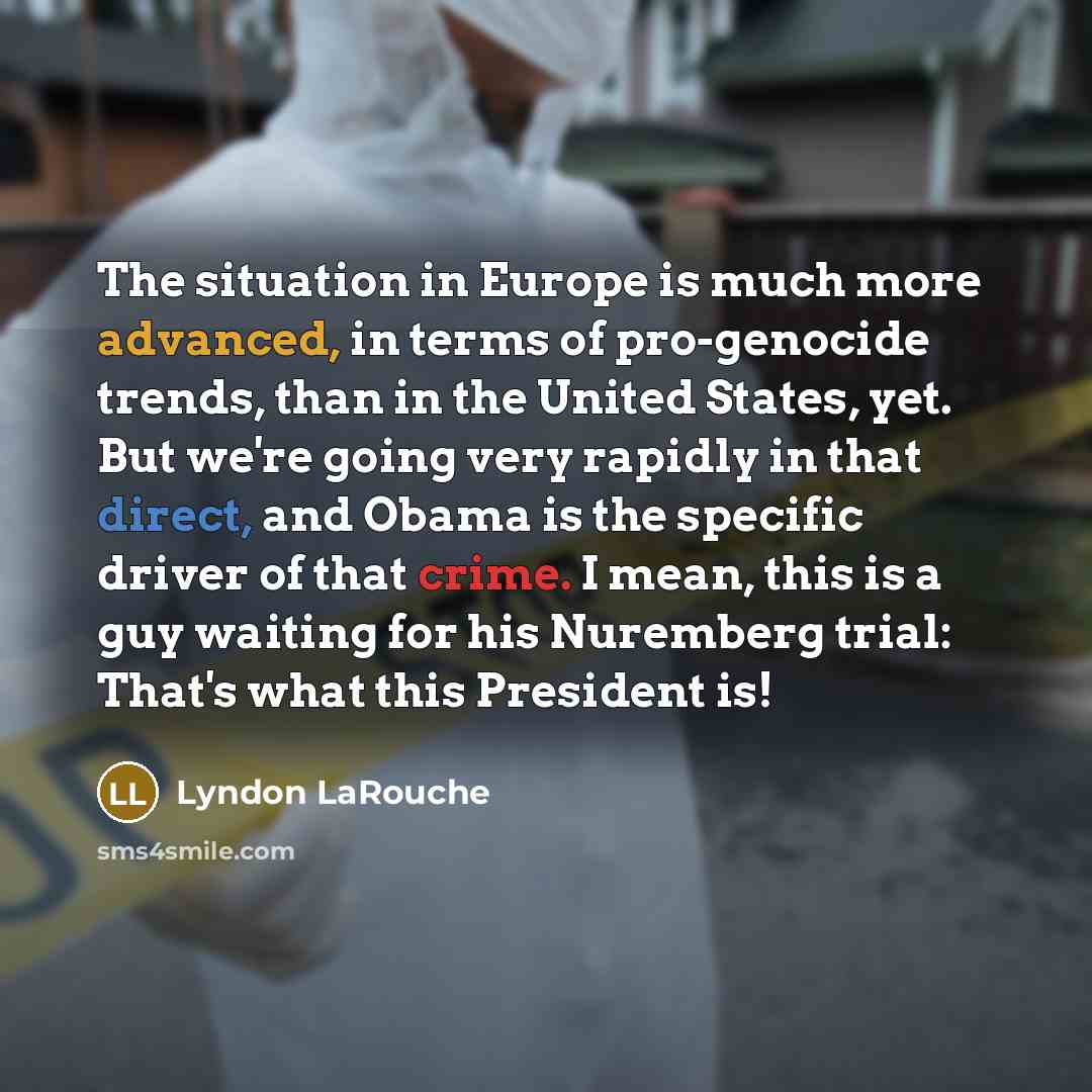 “The situation in Europe is much more advanced, in terms…” quote by Lyndon LaRouche