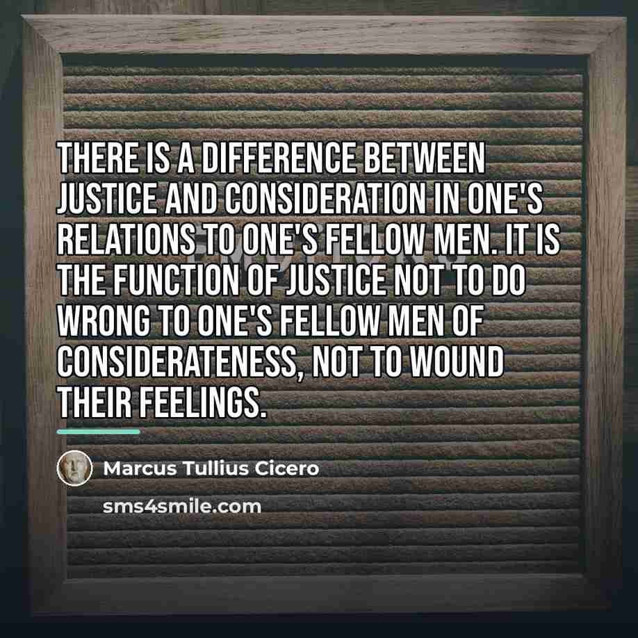 “There is a difference between justice and consideration in one's…” quote by Marcus Tullius Cicero