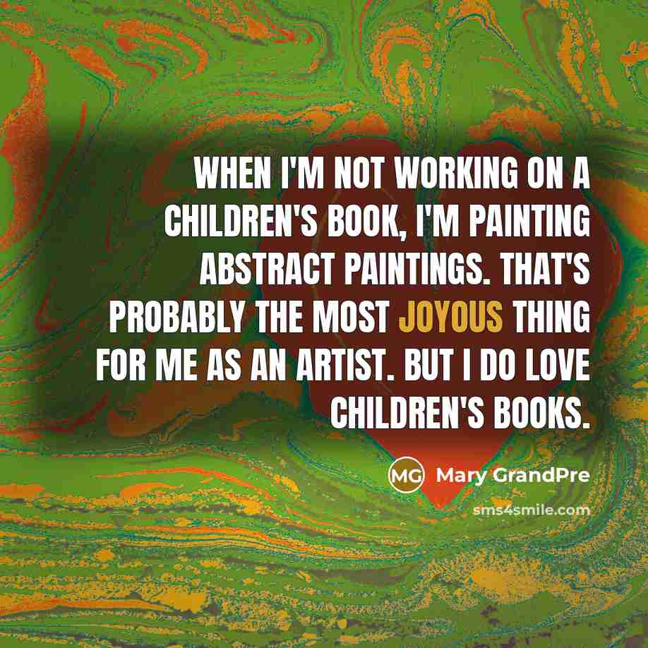 “When I'm not working on a children's book, I'm painting…” quote by Mary GrandPre