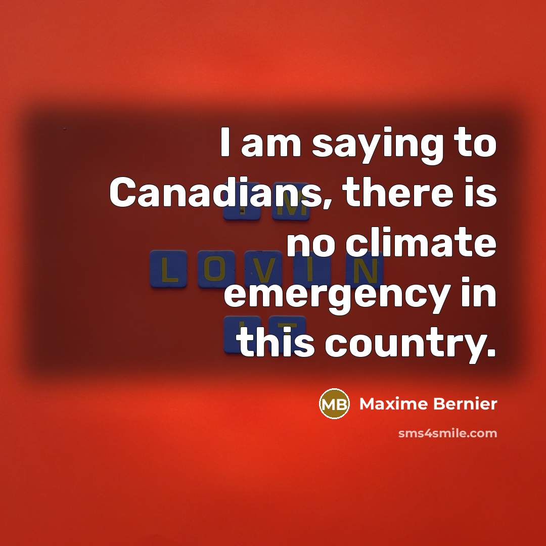 “I am saying to Canadians, there is no climate emergency…” quote by Maxime Bernier