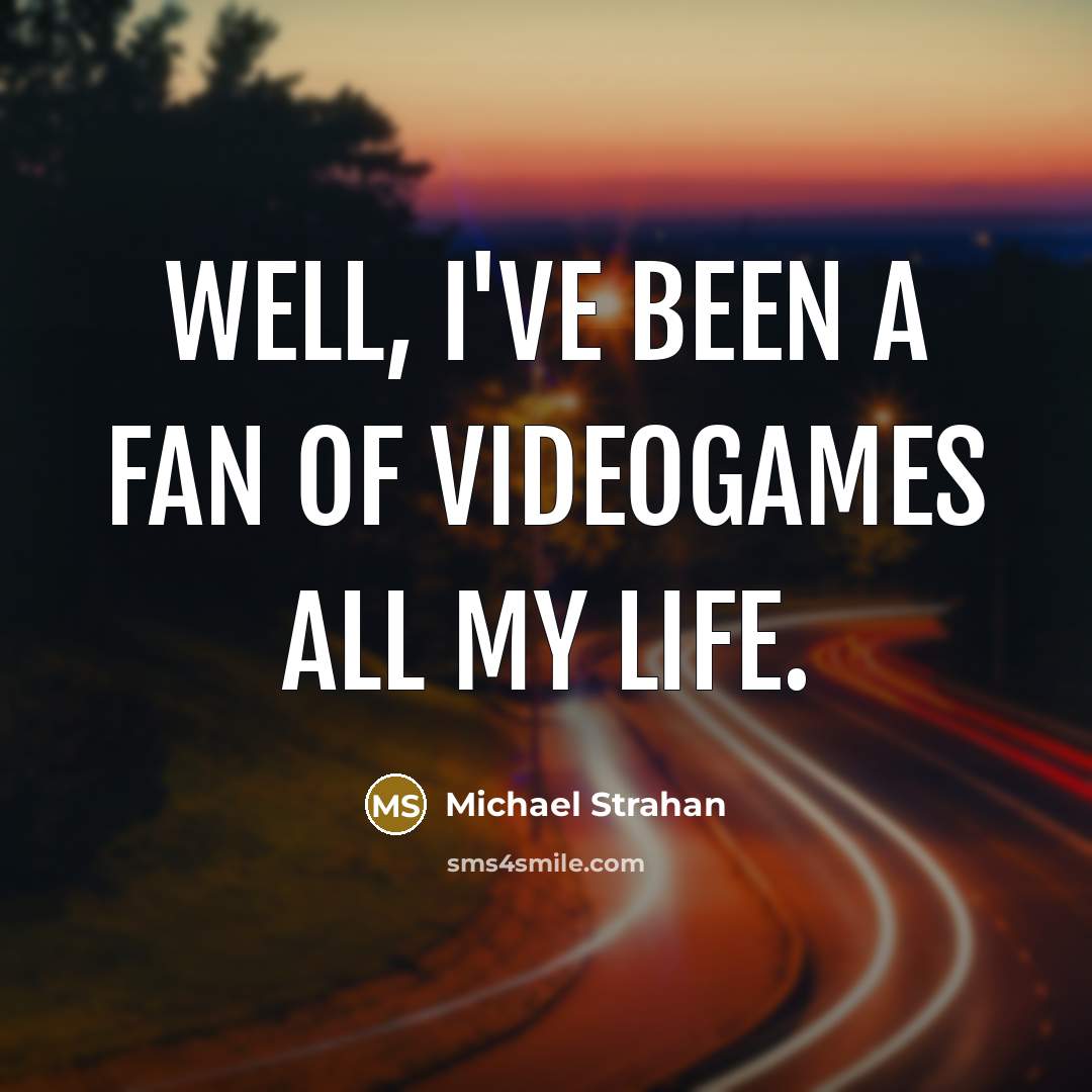 “Well, I've been a fan of videogames all my life.…” quote by Michael Strahan