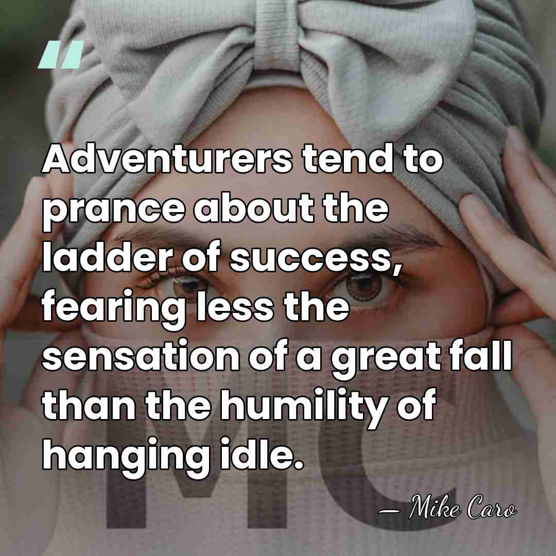 Adventurers tend to prance about the ladder of success, fearing less the&hellip; - Mike Caro