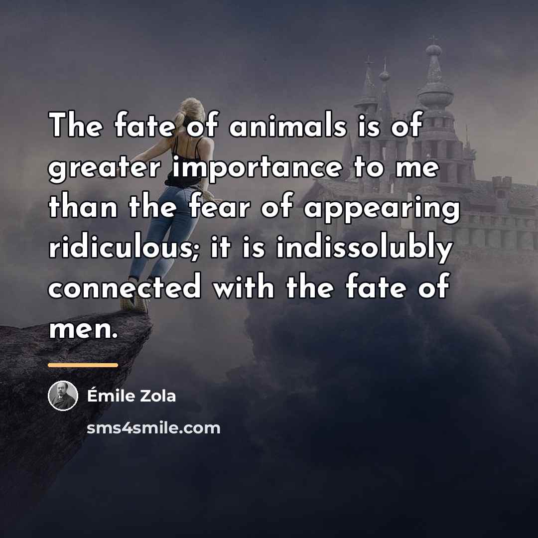 “The fate of animals is of greater importance to me…” quote by Emile Zola